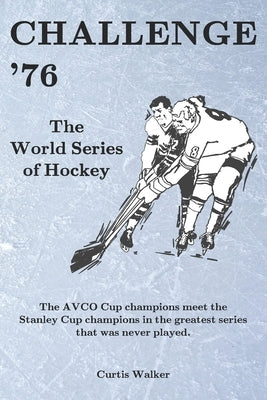 Challenge '76: The World Series of Hockey by Walker, Curtis