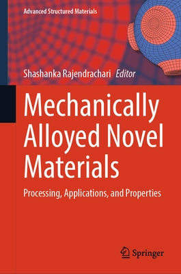 Mechanically Alloyed Novel Materials: Processing, Applications, and Properties by Rajendrachari, Shashanka