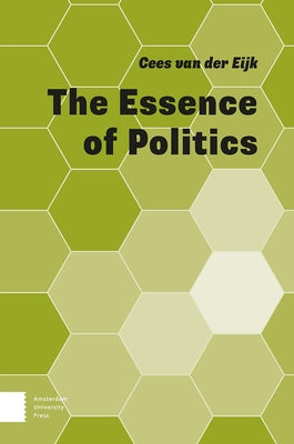 The Essence of Politics by Eijk, Cees