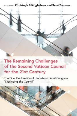 The Remaining Challenges of the Second Vatican Council for the 21st Century The Final Declaration of the International Congress, "Disclosing the Counc by Böttigheimer, Christoph