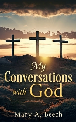My Conversations with God by Beech, Mary A.