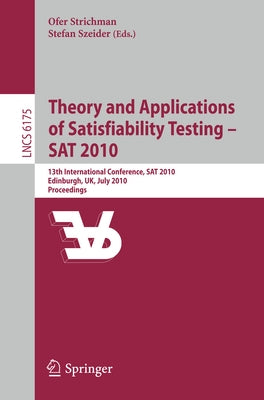 Theory and Applications of Satisfiability Testing - SAT 2010: 13th International Conference, SAT 2010, Edinburgh, Uk, July 11-14, 2010, Proceedings by Strichman, Ofer