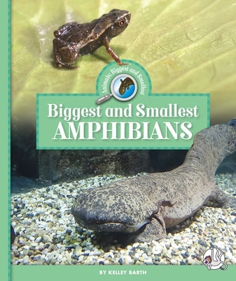 Biggest and Smallest Amphibians by Barth, Kelley
