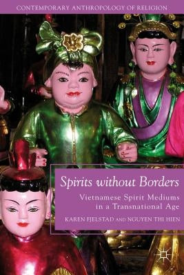 Spirits Without Borders: Vietnamese Spirit Mediums in a Transnational Age by Fjelstad, K.