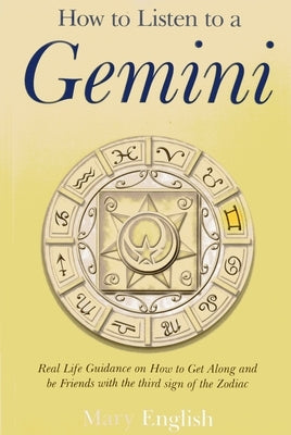 How to Listen to a Gemini: Real Life Guidance on How to Get Along and Be Friends with the 3rd Sign of the Zodiac by English, Mary
