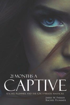21 Months a Captive: Rachel Plummer and the Fort Parker Massacre (Annotated) by Parker, James W.
