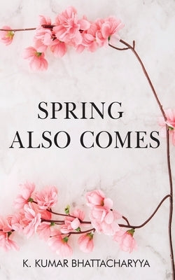 Spring Also Comes by Bhattacharyya, K. Kumar