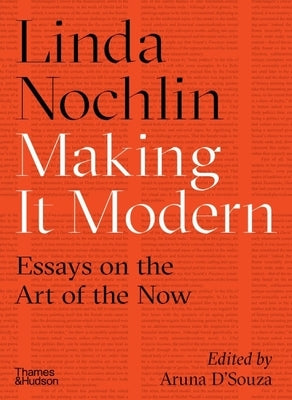 Making It Modern: Essays on the Art of the Now by Nochlin, Linda