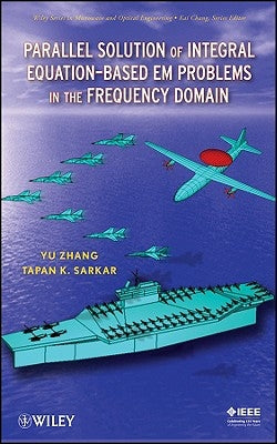 Parallel Solution of Integral Equation-Based EM Problems in the Frequency Domain by Zhang, Y.
