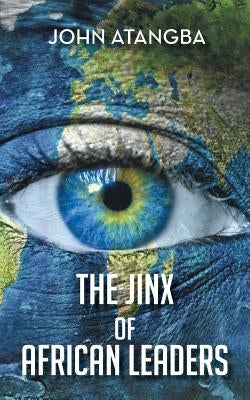 The Jinx of African Leaders by Atangba, John