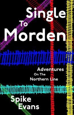 Single To Morden: Adventures On The Northern Line by Evans, Spike