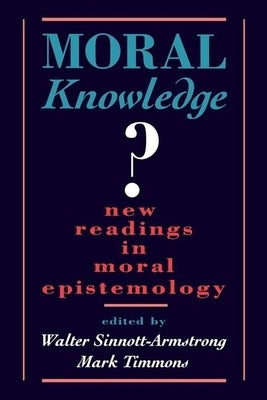 Moral Knowledge: New Readings in Moral Epistemology by Sinnott-Armstrong, Walter