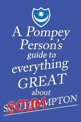 A Pompey Person's Guide To Everything Great About Southampton by O'Pompi, Jon