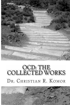 Ocd: The Collected Works: A Series of Ground-Breaking Articles in the Treatment and Management of Obsessieve Compulsive Dis by Komor, Christian R.