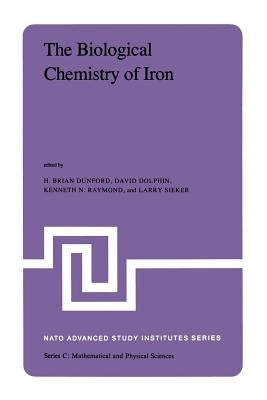 The Biological Chemistry of Iron: A Look at the Metabolism of Iron and Its Subsequent Uses in Living Organisms Proceedings of the NATO Advanced Study by Dunford, B. H.