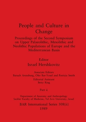 People and Culture in Change, Part ii: Proceedings of the Second Symposium on Upper Palaeolithic, Mesolithic and Neolithic Populations of Europe and t by Hershkovitz, Israel