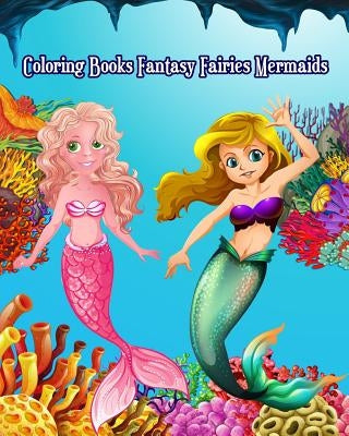 Coloring Books Fantasy Fairies Mermaids: Cute and Adorable Mermaid Drawings (Perfect for Kids Ages 4-8 & Mermaid Lovers) by Josiah Nitta