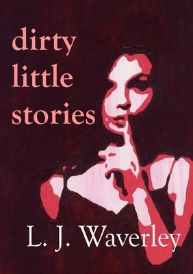Dirty Little Stories by Waverley, L. J.