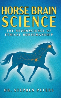 Horse Brain Science: The Neuroscience of Ethical Horsemanship by Peters, Stephen