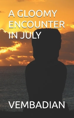 A Gloomy Encounter in July by Pitchairaju, Vembadian(pen Name) Vembadi