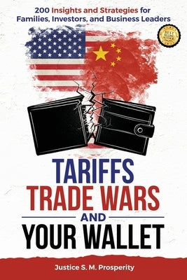 Tariffs Trade Wars and Your Wallet: 200 Insights and Strategies for Families, Investors, and Business Leaders by S. M. Prosperity, Justice