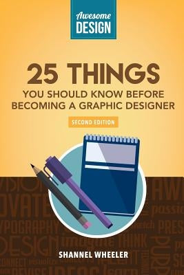 Awesome Design: 25 Things You Should Know Before Becoming a Graphic Designer by Wheeler, Shannel