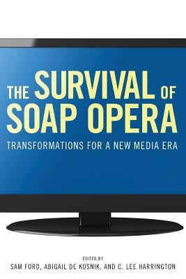 The Survival of Soap Opera: Transformations for a New Media Era by Ford, Sam