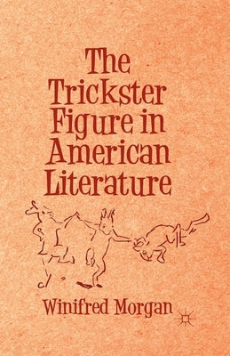 The Trickster Figure in American Literature by Morgan, Winifred