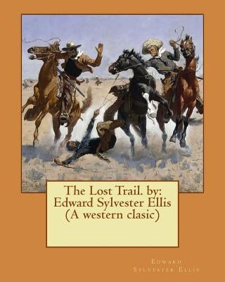 The Lost Trail. by: Edward Sylvester Ellis (A western clasic) by Ellis, Edward Sylvester