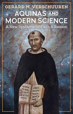 Aquinas and Modern Science: A New Synthesis of Faith and Reason by Verschuuren, Gerard M.