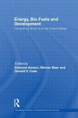 Energy, Bio Fuels and Development: Comparing Brazil and the United States by Amann, Edmund