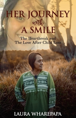 Her Journey With A Smile: The Heartbreak and The Love After Child Loss by Wharepapa, Laura