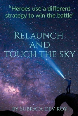 Relaunch and Touch the Sky: Kick start your life again by Roy, Subrata Dev
