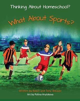 Thinking About Homeschool?: What About Sports? by Weaver, Tony