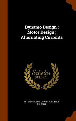Dynamo Design; Motor Design; Alternating Currents by International Correspondence Schools