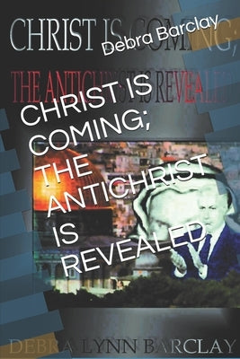 Christ Is Coming; The Antichrist Is Revealed by Barclay, Debra Lynn