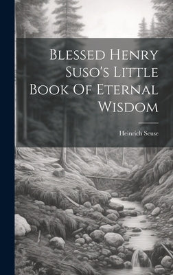Blessed Henry Suso's Little Book Of Eternal Wisdom by Seuse, Heinrich 1295-1366