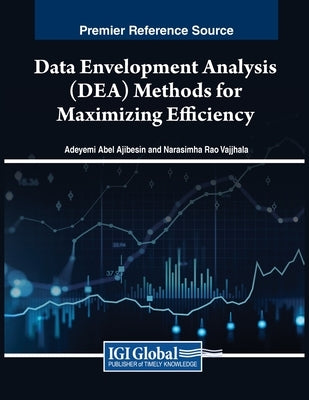 Data Envelopment Analysis (DEA) Methods for Maximizing Efficiency by Ajibesin, Adeyemi Abel