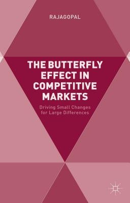 The Butterfly Effect in Competitive Markets: Driving Small Changes for Large Differences by Rajagopal