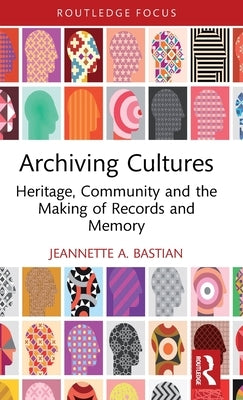 Archiving Cultures: Heritage, Community and the Making of Records and Memory by Bastian, Jeannette A.