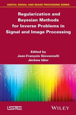 Regularization and Bayesian Methods for Inverse Problems in Signal and Image Processing by Giovannelli, Jean-Francois