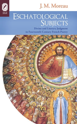 Eschatological Subjects: Divine and Literary Judgment in Fourteenth-Century French Poetry by Moreau, J. M.