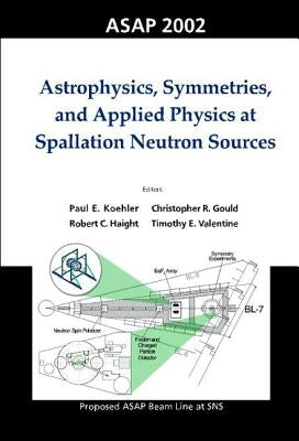 Astrophysics, Symmetries, and Applied Physics at Spallation Neutron Sources, Proceedings of the Workshop on ASAP 2002 by Gould, Christopher R.