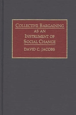 Collective Bargaining as an Instrument of Social Change by Jacobs, David C.