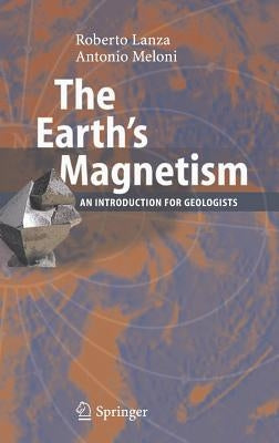 The Earth's Magnetism: An Introduction for Geologists by Lanza, Roberto