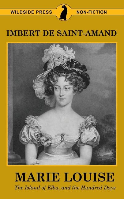 Marie Louise, The Island of Elba, and The Hundred Days by De Saint-Amand, Imbert
