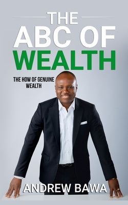 The ABC of Wealth: The How of Genuine Wealth by Bawa, Andrew