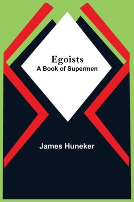 Egoists; A Book Of Supermen by Huneker, James