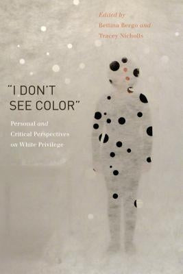 "I Don't See Color": Personal and Critical Perspectives on White Privilege by Bergo, Bettina