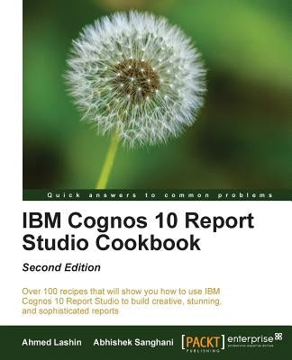 IBM Cognos 10 Report Studio Cookbook by Lashin, Ahmed